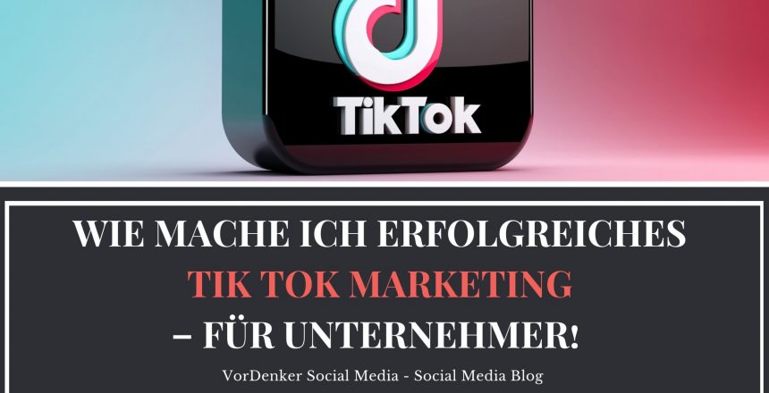Wie mache ich erfolgreiches TikTok Marketing – für Unternehmer_VorDenker Social Media_Tik Tok_Erfolgreich_Bestes Video